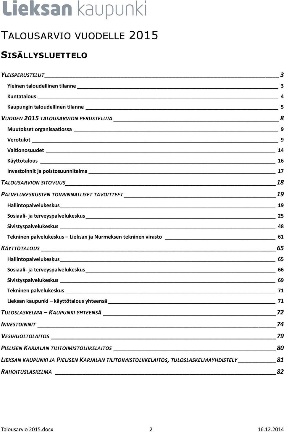 Sosiaali- ja terveyspalvelukeskus 25 Sivistyspalvelukeskus 48 Tekninen palvelukeskus Lieksan ja Nurmeksen tekninen virasto 61 KÄYTTÖTALOUS 65 Hallintopalvelukeskus 65 Sosiaali- ja