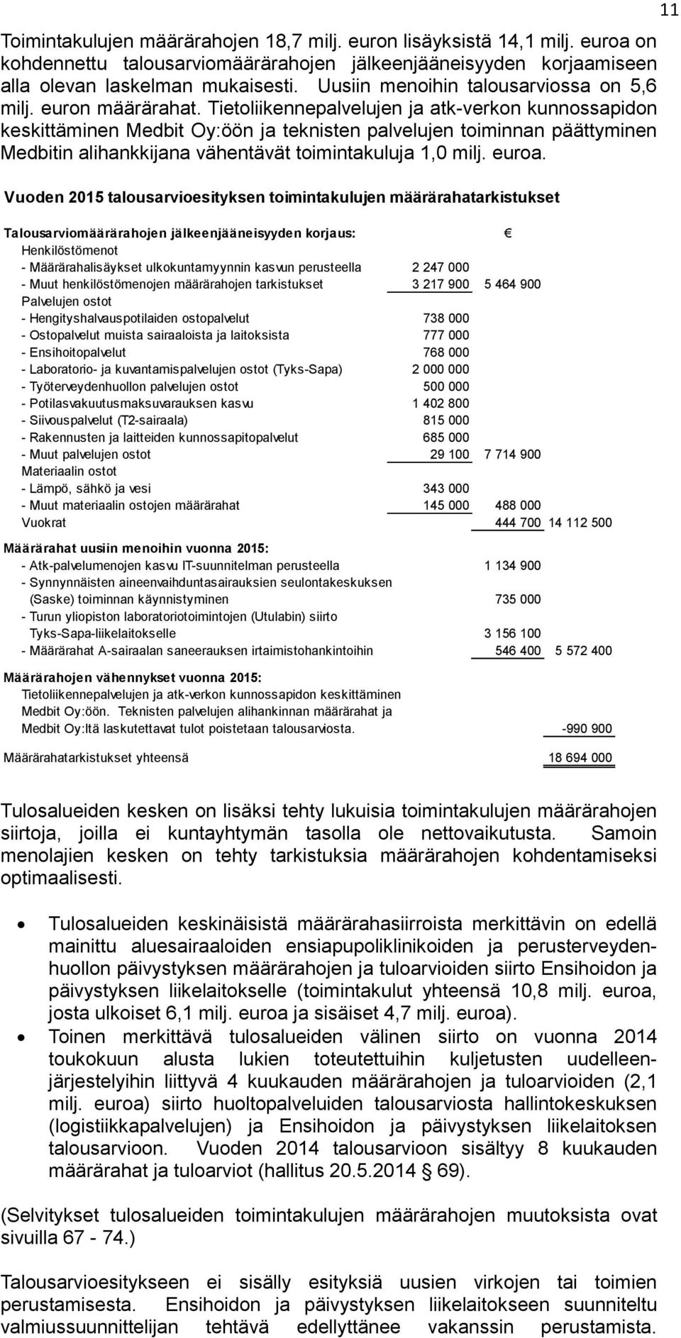 Tietoliikennepalvelujen ja atk-verkon kunnossapidon keskittäminen Medbit Oy:öön ja teknisten palvelujen toiminnan päättyminen Medbitin alihankkijana vähentävät toimintakuluja 1,0 milj. euroa.