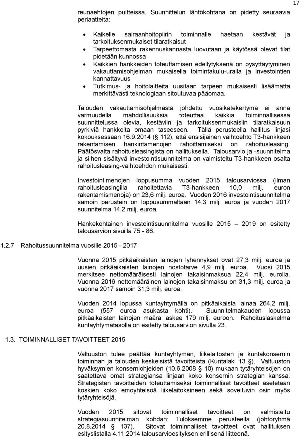 ja käytössä olevat tilat pidetään kunnossa Kaikkien hankkeiden toteuttamisen edellytyksenä on pysyttäytyminen vakauttamisohjelman mukaisella toimintakulu-uralla ja investointien kannattavuus