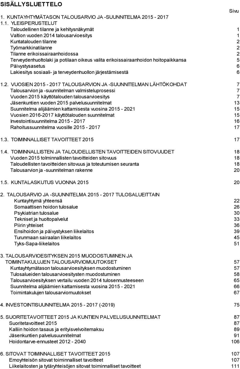 -2017 1.1. YLEISPERUSTELUT Taloudellinen tilanne ja kehitysnäkymät 1 Valtion vuoden 2014 talousarvioesitys 1 Kuntatalouden tilanne 2 Työmarkkinatilanne 2 Tilanne erikoissairaanhoidossa 2