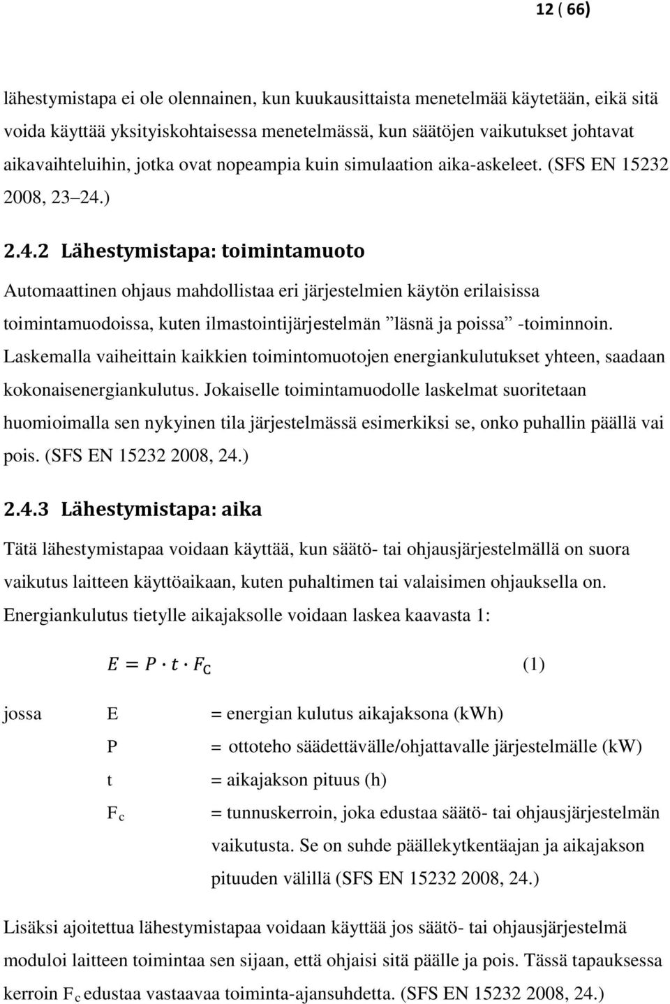 ) 2.4.2 Lähestymistapa: toimintamuoto Automaattinen ohjaus mahdollistaa eri järjestelmien käytön erilaisissa toimintamuodoissa, kuten ilmastointijärjestelmän läsnä ja poissa -toiminnoin.