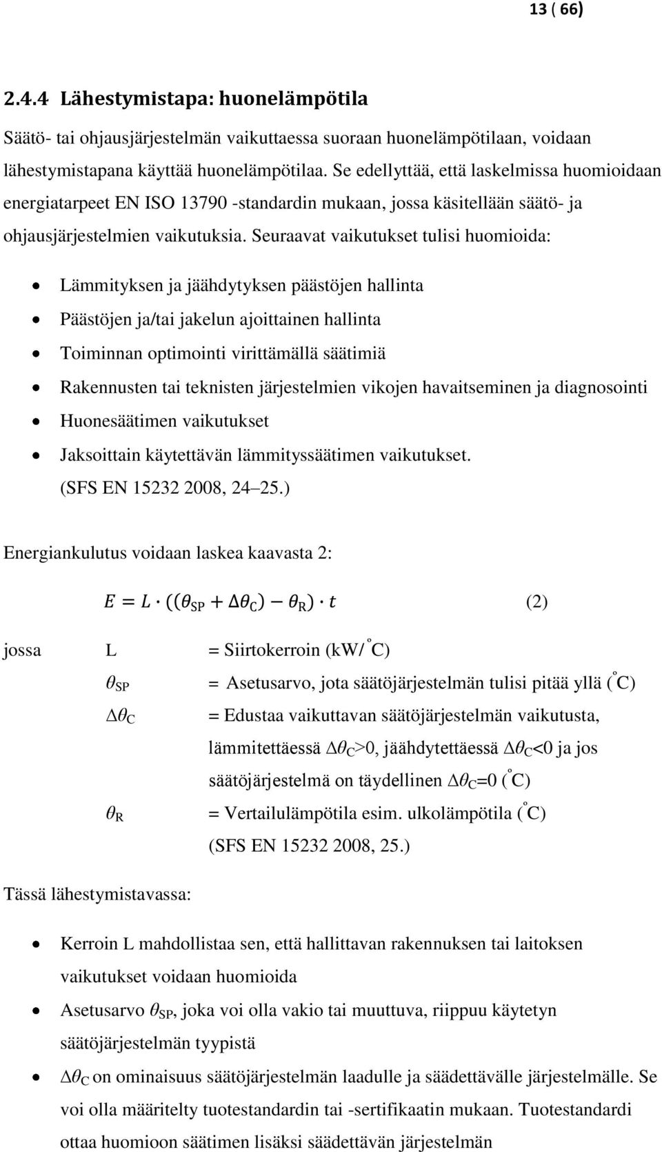 Seuraavat vaikutukset tulisi huomioida: Lämmityksen ja jäähdytyksen päästöjen hallinta Päästöjen ja/tai jakelun ajoittainen hallinta Toiminnan optimointi virittämällä säätimiä Rakennusten tai