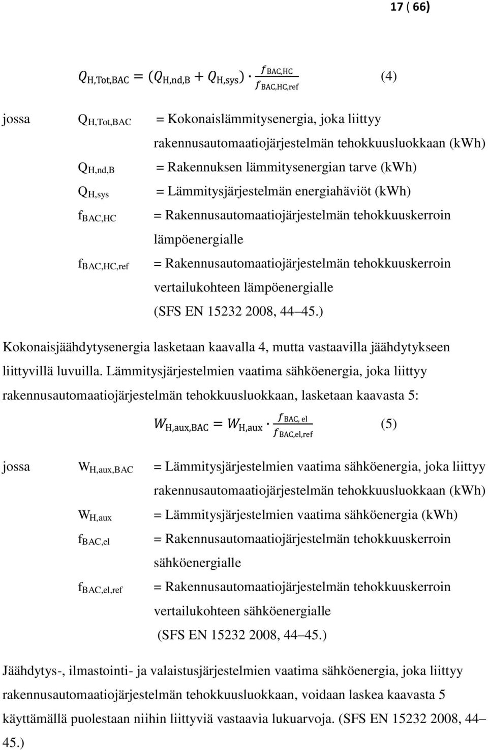 lämpöenergialle (SFS EN 15232 2008, 44 45.) Kokonaisjäähdytysenergia lasketaan kaavalla 4, mutta vastaavilla jäähdytykseen liittyvillä luvuilla.