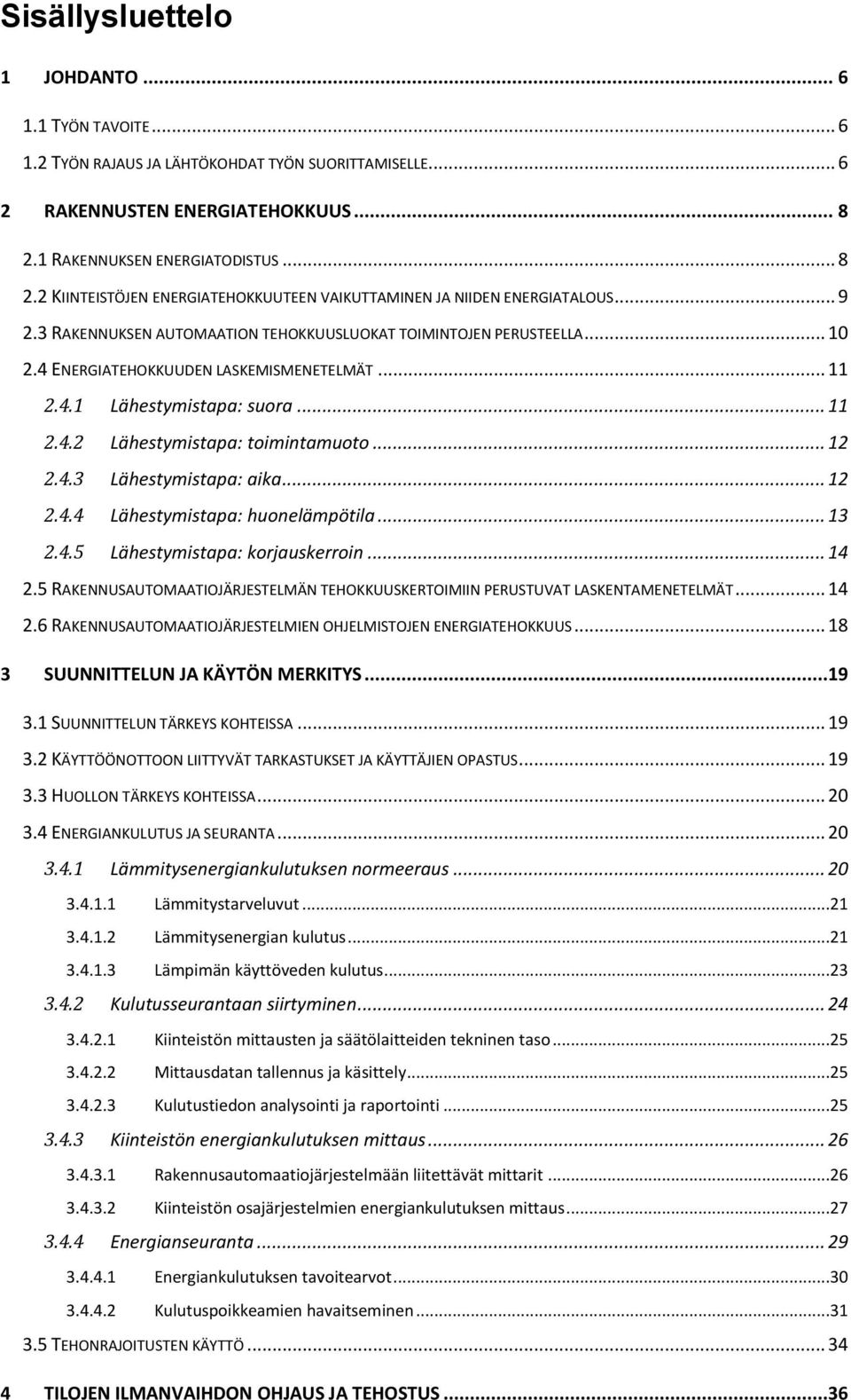 4 ENERGIATEHOKKUUDEN LASKEMISMENETELMÄT... 11 2.4.1 Lähestymistapa: suora... 11 2.4.2 Lähestymistapa: toimintamuoto... 12 2.4.3 Lähestymistapa: aika... 12 2.4.4 Lähestymistapa: huonelämpötila... 13 2.