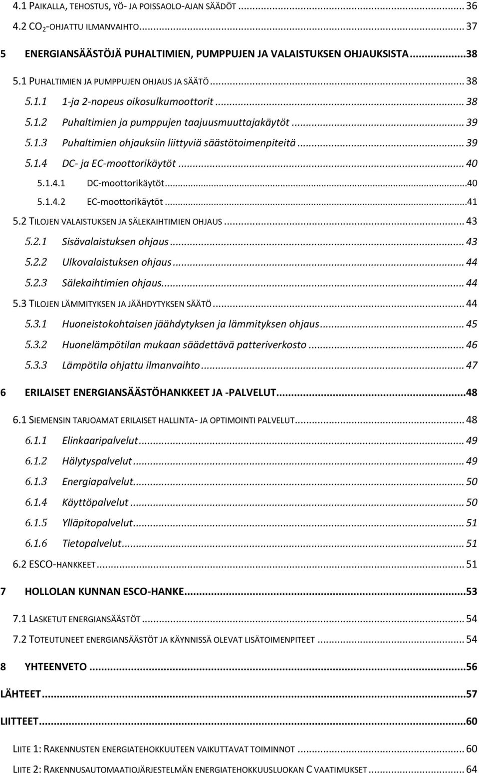 .. 39 5.1.4 DC- ja EC-moottorikäytöt... 40 5.1.4.1 DC-moottorikäytöt...40 5.1.4.2 EC-moottorikäytöt...41 5.2 TILOJEN VALAISTUKSEN JA SÄLEKAIHTIMIEN OHJAUS... 43 5.2.1 Sisävalaistuksen ohjaus... 43 5.2.2 Ulkovalaistuksen ohjaus.