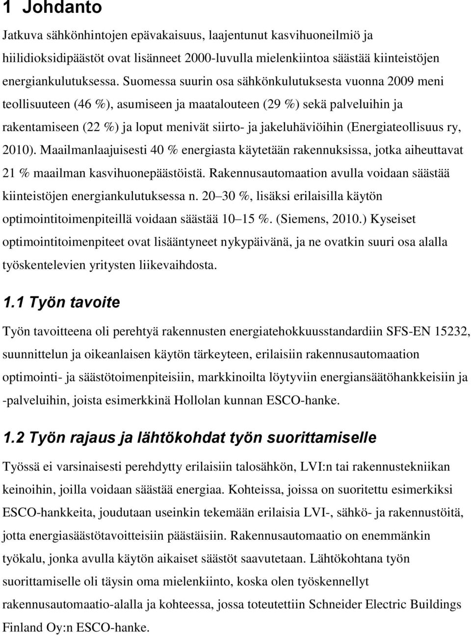 (Energiateollisuus ry, 2010). Maailmanlaajuisesti 40 % energiasta käytetään rakennuksissa, jotka aiheuttavat 21 % maailman kasvihuonepäästöistä.