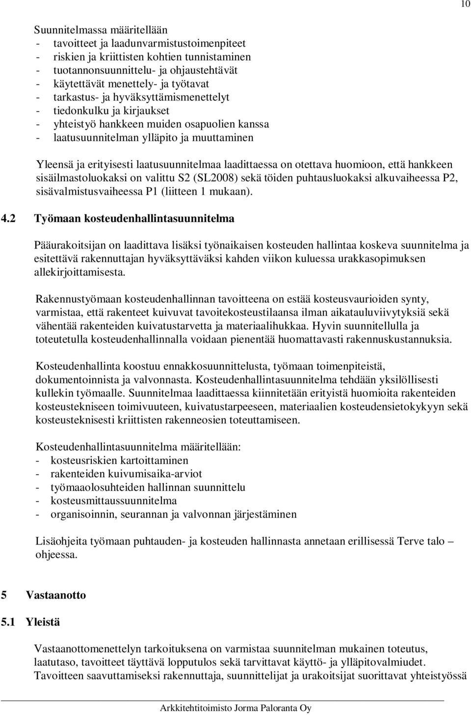 laatusuunnitelmaa laadittaessa on otettava huomioon, että hankkeen sisäilmastoluokaksi on valittu S2 (SL2008) sekä töiden puhtausluokaksi alkuvaiheessa P2, sisävalmistusvaiheessa P1 (liitteen 1