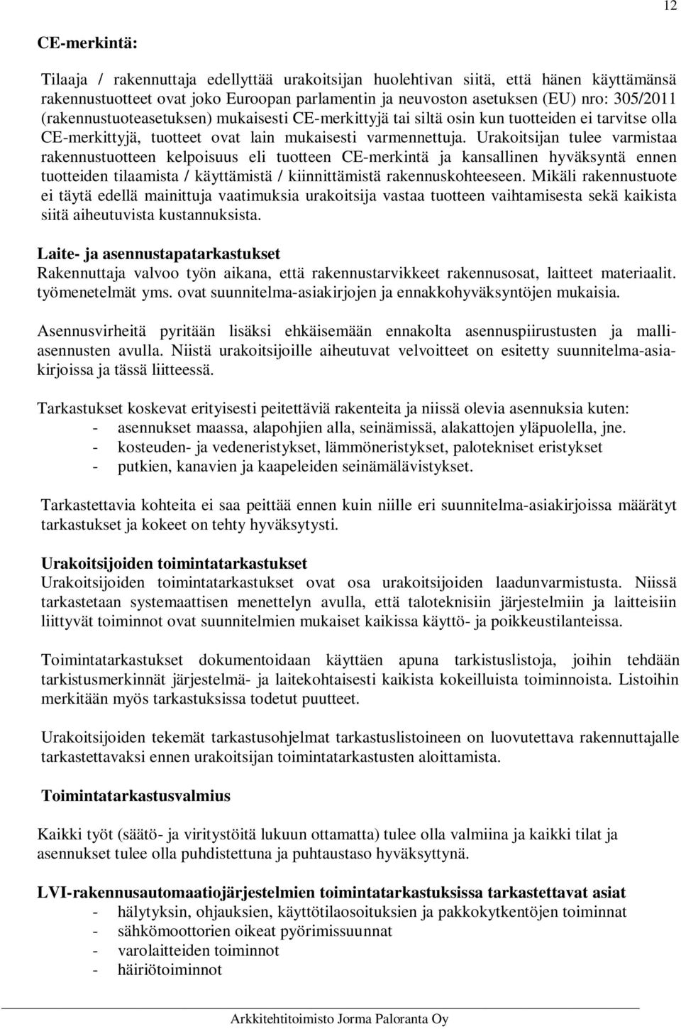 Urakoitsijan tulee varmistaa rakennustuotteen kelpoisuus eli tuotteen CE-merkintä ja kansallinen hyväksyntä ennen tuotteiden tilaamista / käyttämistä / kiinnittämistä rakennuskohteeseen.