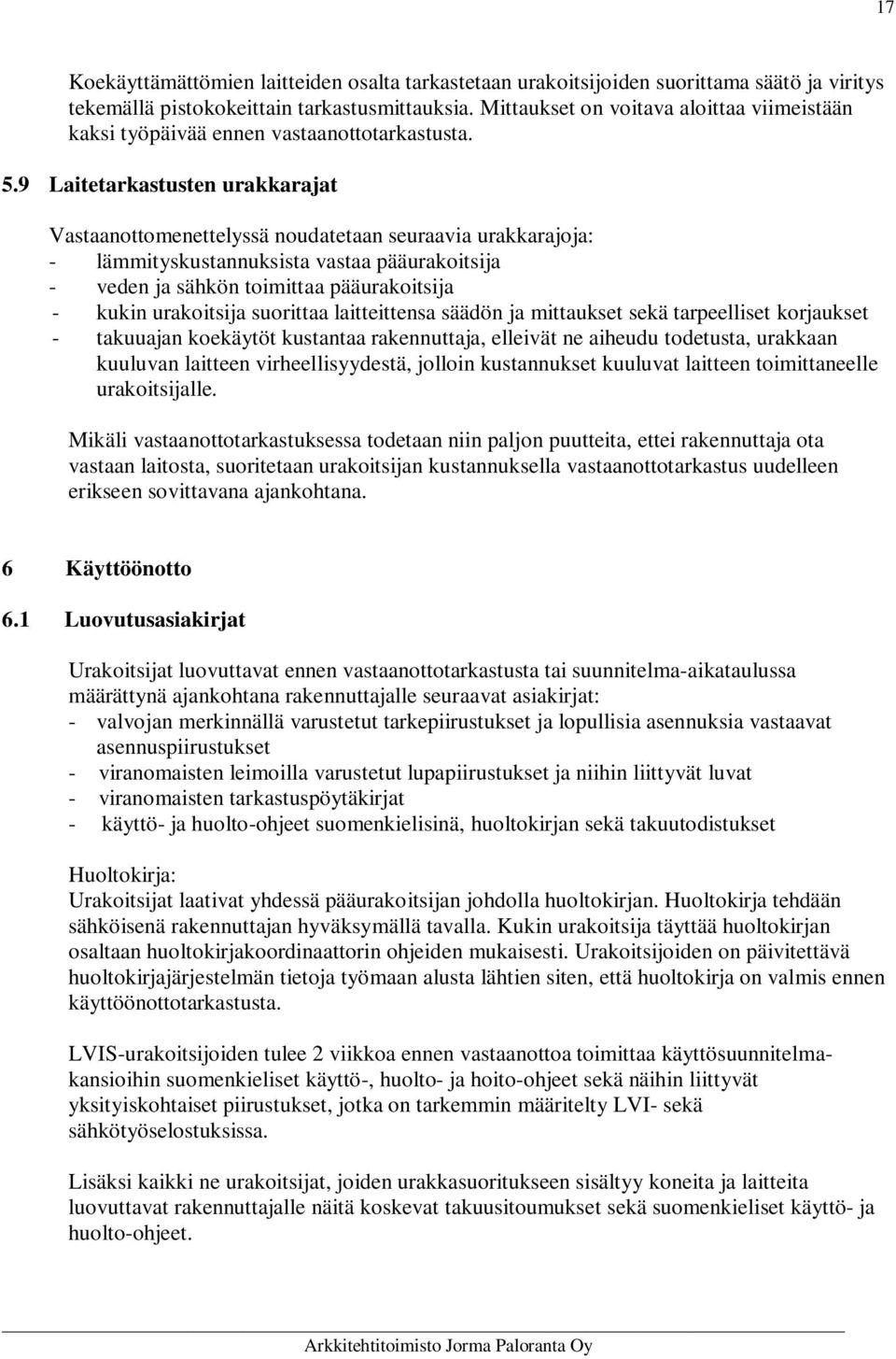 9 Laitetarkastusten urakkarajat Vastaanottomenettelyssä noudatetaan seuraavia urakkarajoja: - lämmityskustannuksista vastaa pääurakoitsija - veden ja sähkön toimittaa pääurakoitsija - kukin