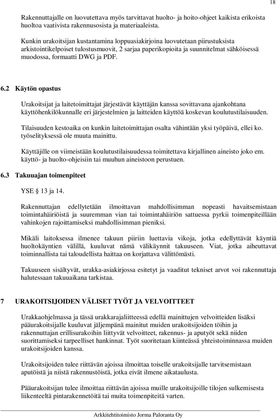 6.2 Käytön opastus Urakoitsijat ja laitetoimittajat järjestävät käyttäjän kanssa sovittavana ajankohtana käyttöhenkilökunnalle eri järjestelmien ja laitteiden käyttöä koskevan koulutustilaisuuden.