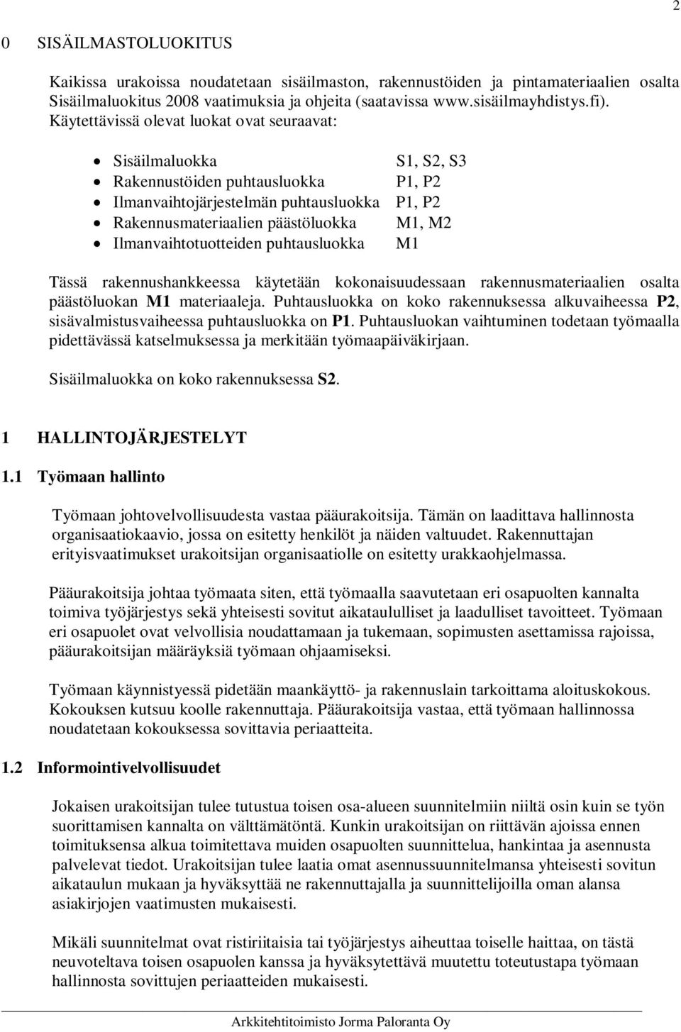 Ilmanvaihtotuotteiden puhtausluokka M1 Tässä rakennushankkeessa käytetään kokonaisuudessaan rakennusmateriaalien osalta päästöluokan M1 materiaaleja.