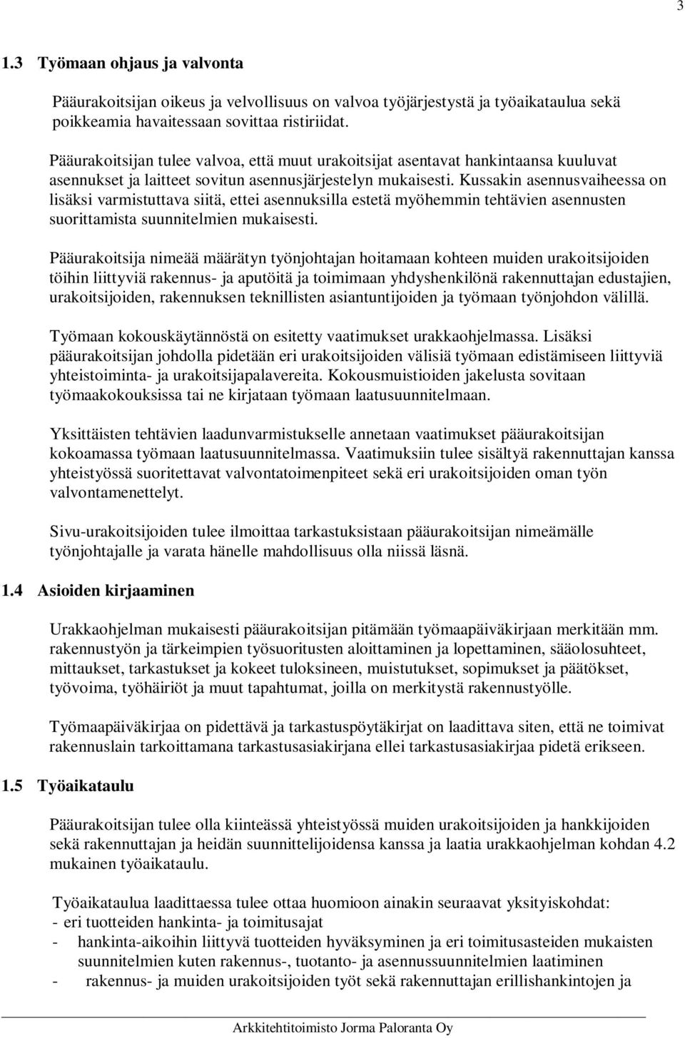 Kussakin asennusvaiheessa on lisäksi varmistuttava siitä, ettei asennuksilla estetä myöhemmin tehtävien asennusten suorittamista suunnitelmien mukaisesti.