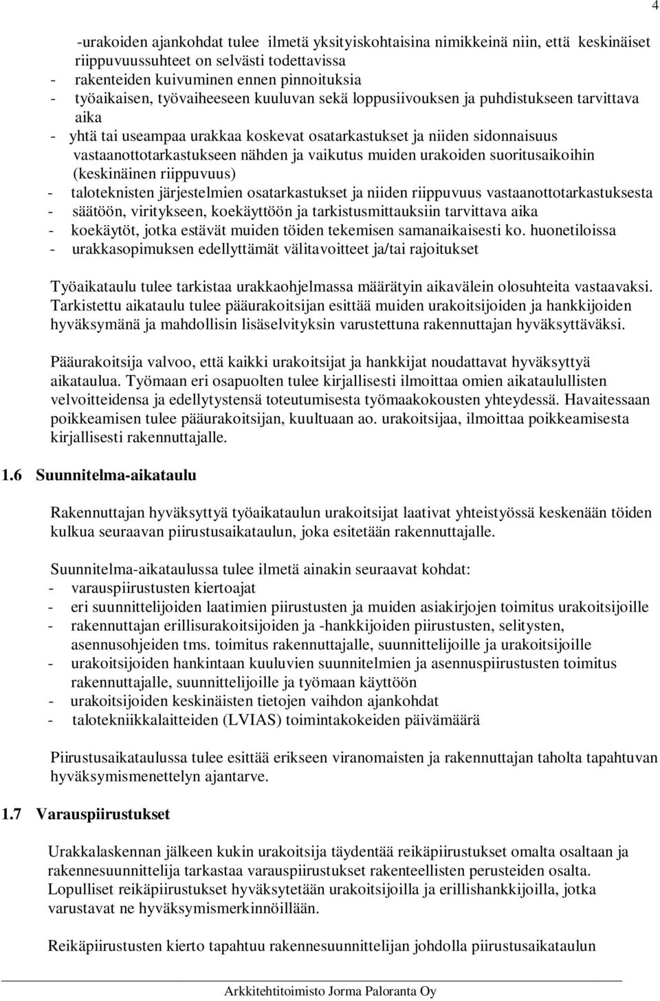 muiden urakoiden suoritusaikoihin (keskinäinen riippuvuus) - taloteknisten järjestelmien osatarkastukset ja niiden riippuvuus vastaanottotarkastuksesta - säätöön, viritykseen, koekäyttöön ja