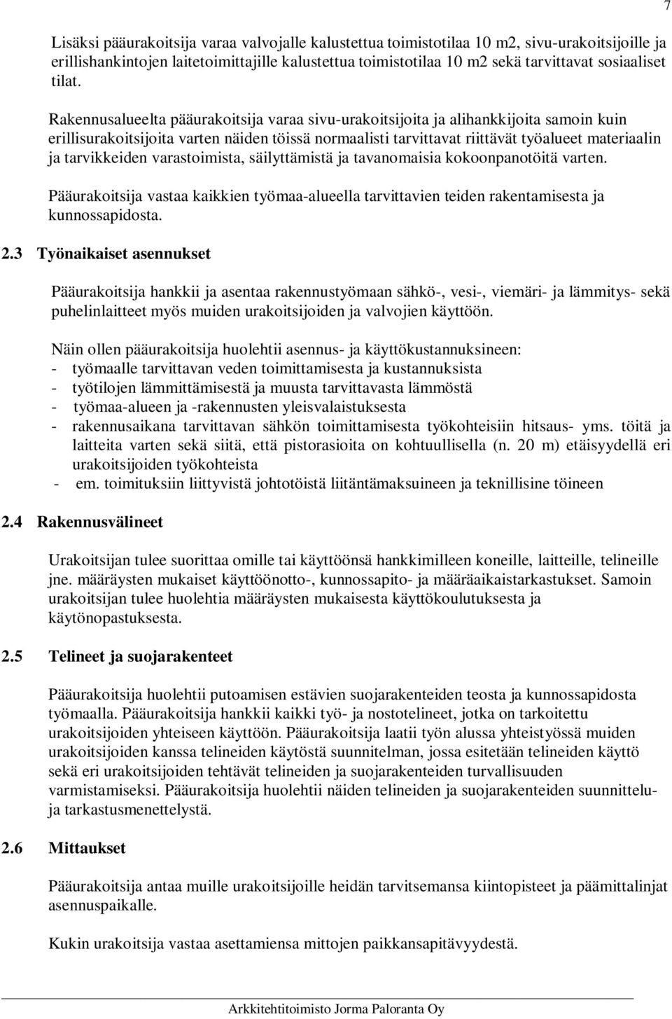 Rakennusalueelta pääurakoitsija varaa sivu-urakoitsijoita ja alihankkijoita samoin kuin erillisurakoitsijoita varten näiden töissä normaalisti tarvittavat riittävät työalueet materiaalin ja