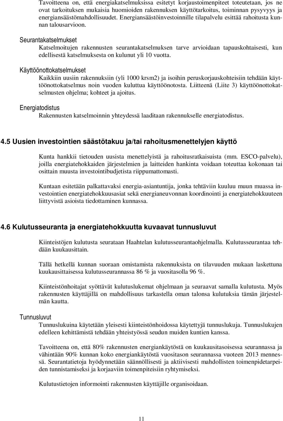 Seurantakatselmukset Katselmoitujen rakennusten seurantakatselmuksen tarve arvioidaan tapauskohtaisesti, kun edellisestä katselmuksesta on kulunut yli 10 vuotta.