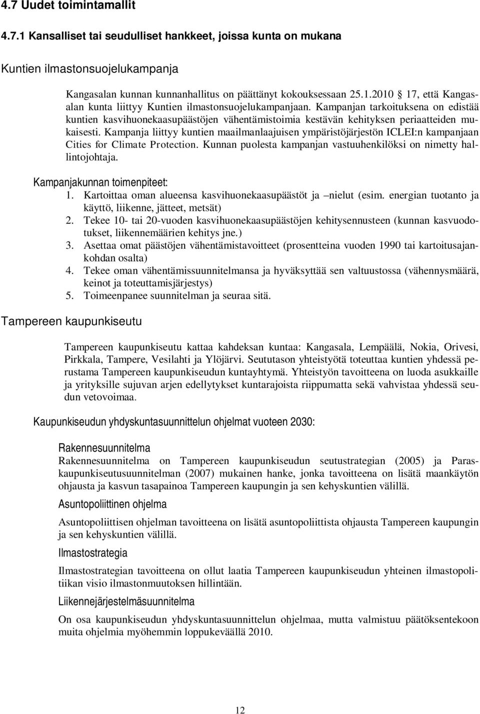 Kampanja liittyy kuntien maailmanlaajuisen ympäristöjärjestön ICLEI:n kampanjaan Cities for Climate Protection. Kunnan puolesta kampanjan vastuuhenkilöksi on nimetty hallintojohtaja.