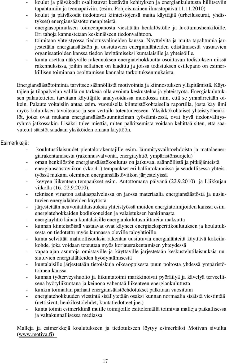 - energiasopimuksen toimeenpanosta viestitään henkilöstölle ja luottamushenkilöille. Eri tahoja kannustetaan keskinäiseen tiedonvaihtoon. - toimitaan yhteistyössä tiedotusvälineiden kanssa.