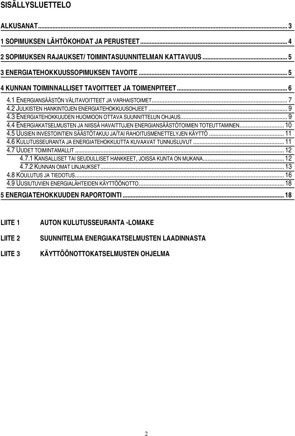3 ENERGIATEHOKKUUDEN HUOMIOON OTTAVA SUUNNITTELUN OHJAUS... 9 4.4 ENERGIAKATSELMUSTEN JA NIISSÄ HAVAITTUJEN ENERGIANSÄÄSTÖTOIMIEN TOTEUTTAMINEN... 10 4.