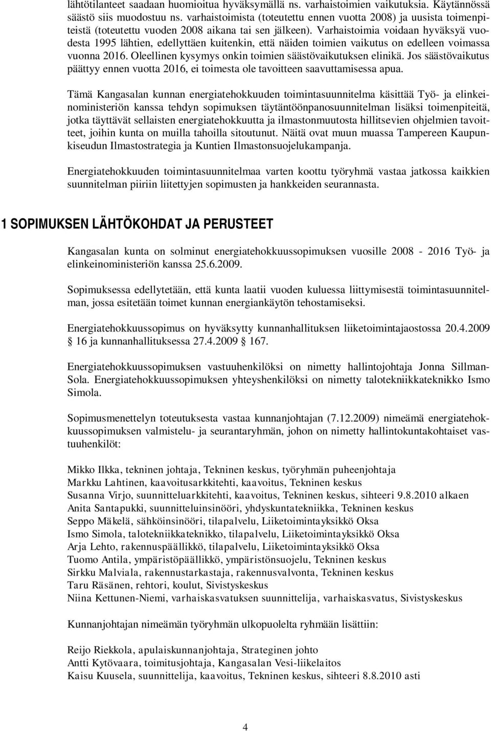 Varhaistoimia voidaan hyväksyä vuodesta 1995 lähtien, edellyttäen kuitenkin, että näiden toimien vaikutus on edelleen voimassa vuonna 2016. Oleellinen kysymys onkin toimien säästövaikutuksen elinikä.