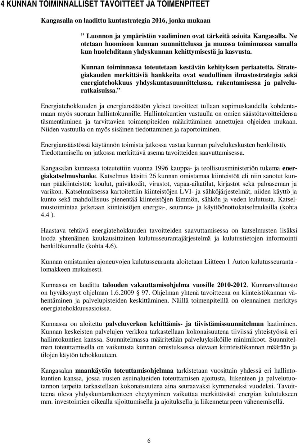 Strategiakauden merkittäviä hankkeita ovat seudullinen ilmastostrategia sekä energiatehokkuus yhdyskuntasuunnittelussa, rakentamisessa ja palveluratkaisuissa.