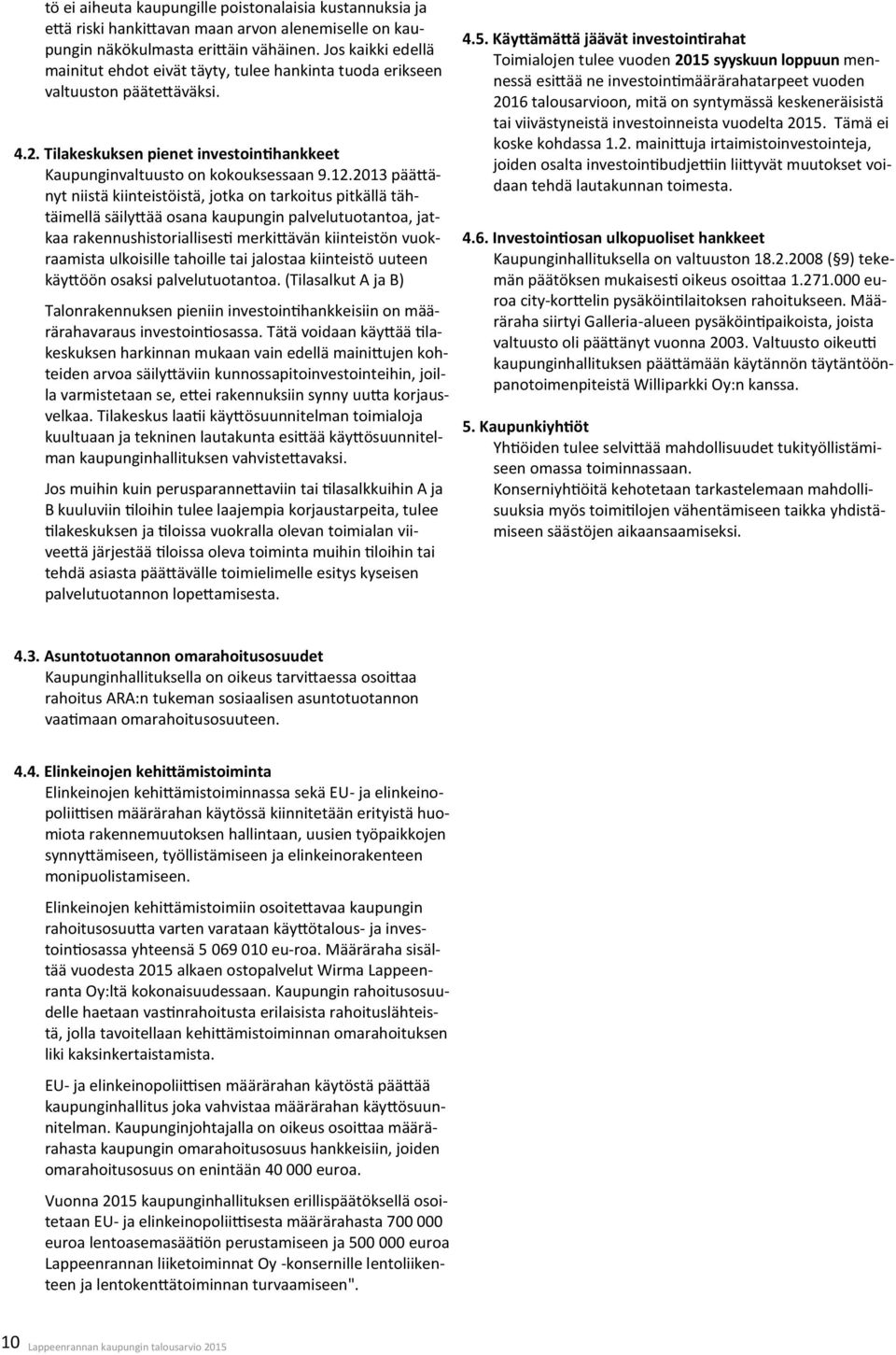 2013 päättänyt niistä kiinteistöistä, jotka on tarkoitus pitkällä tähtäimellä säilyttää osana kaupungin palvelutuotantoa, jatkaa rakennushistoriallisesti merkittävän kiinteistön vuokraamista