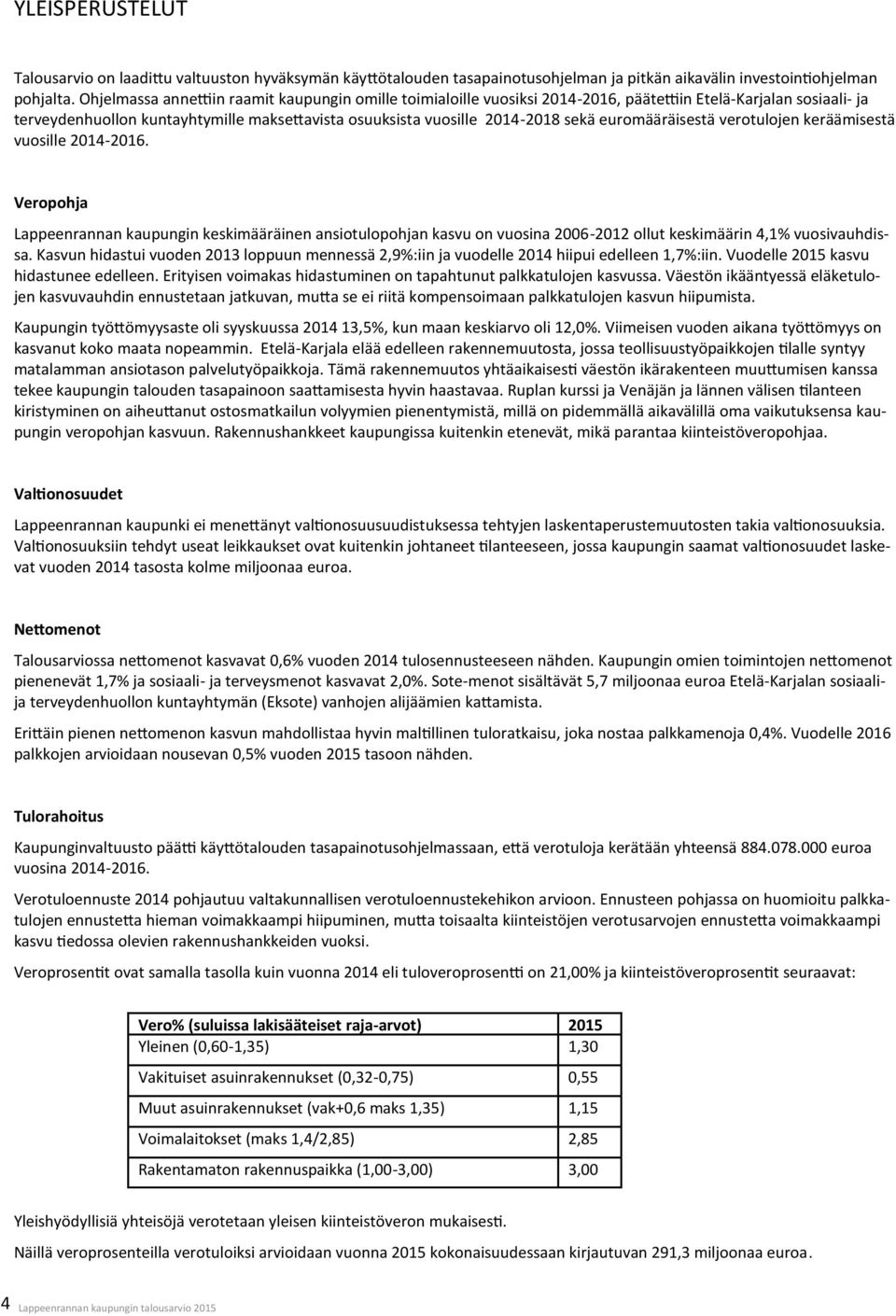 euromääräisestä verotulojen keräämisestä vuosille 2014-2016. Veropohja Lappeenrannan kaupungin keskimääräinen ansiotulopohjan kasvu on vuosina 2006-2012 ollut keskimäärin 4,1% vuosivauhdissa.