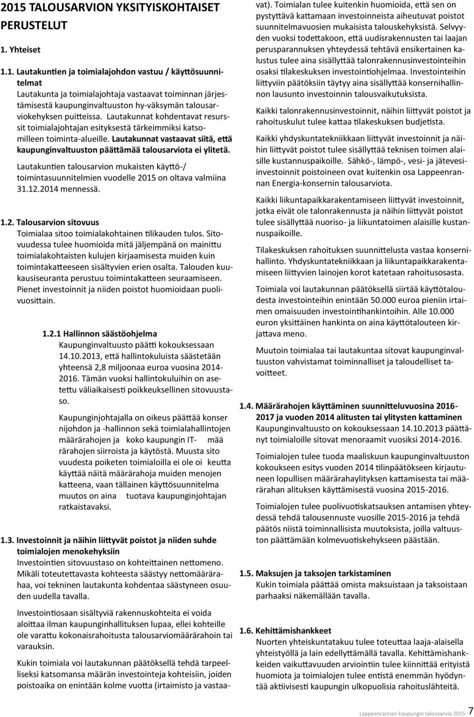 Lautakuntien talousarvion mukaisten käyttö-/ toimintasuunnitelmien vuodelle 2015 on oltava valmiina 31.12.2014 mennessä. 1.2. Talousarvion sitovuus Toimialaa sitoo toimialakohtainen tilikauden tulos.