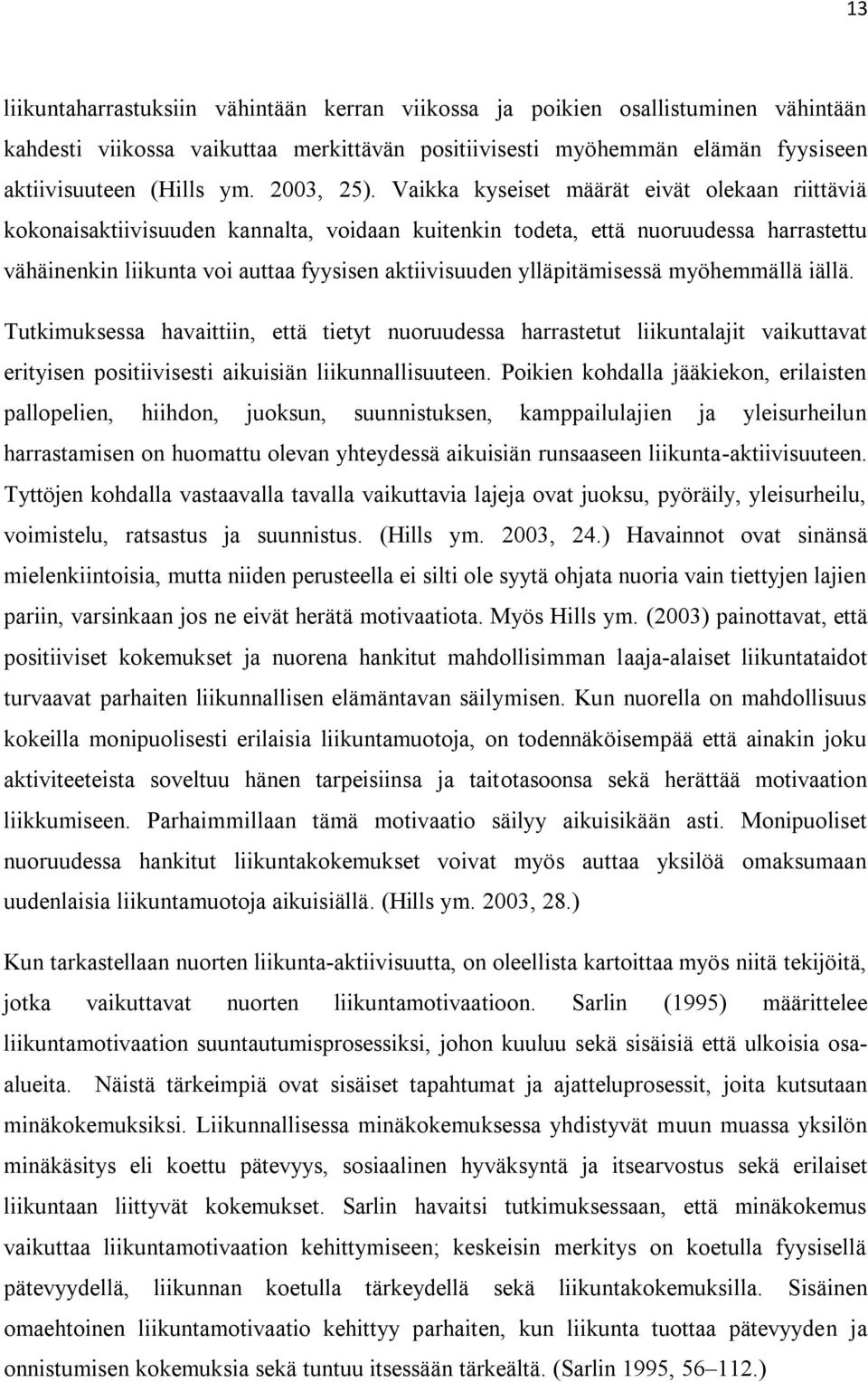 Vaikka kyseiset määrät eivät olekaan riittäviä kokonaisaktiivisuuden kannalta, voidaan kuitenkin todeta, että nuoruudessa harrastettu vähäinenkin liikunta voi auttaa fyysisen aktiivisuuden