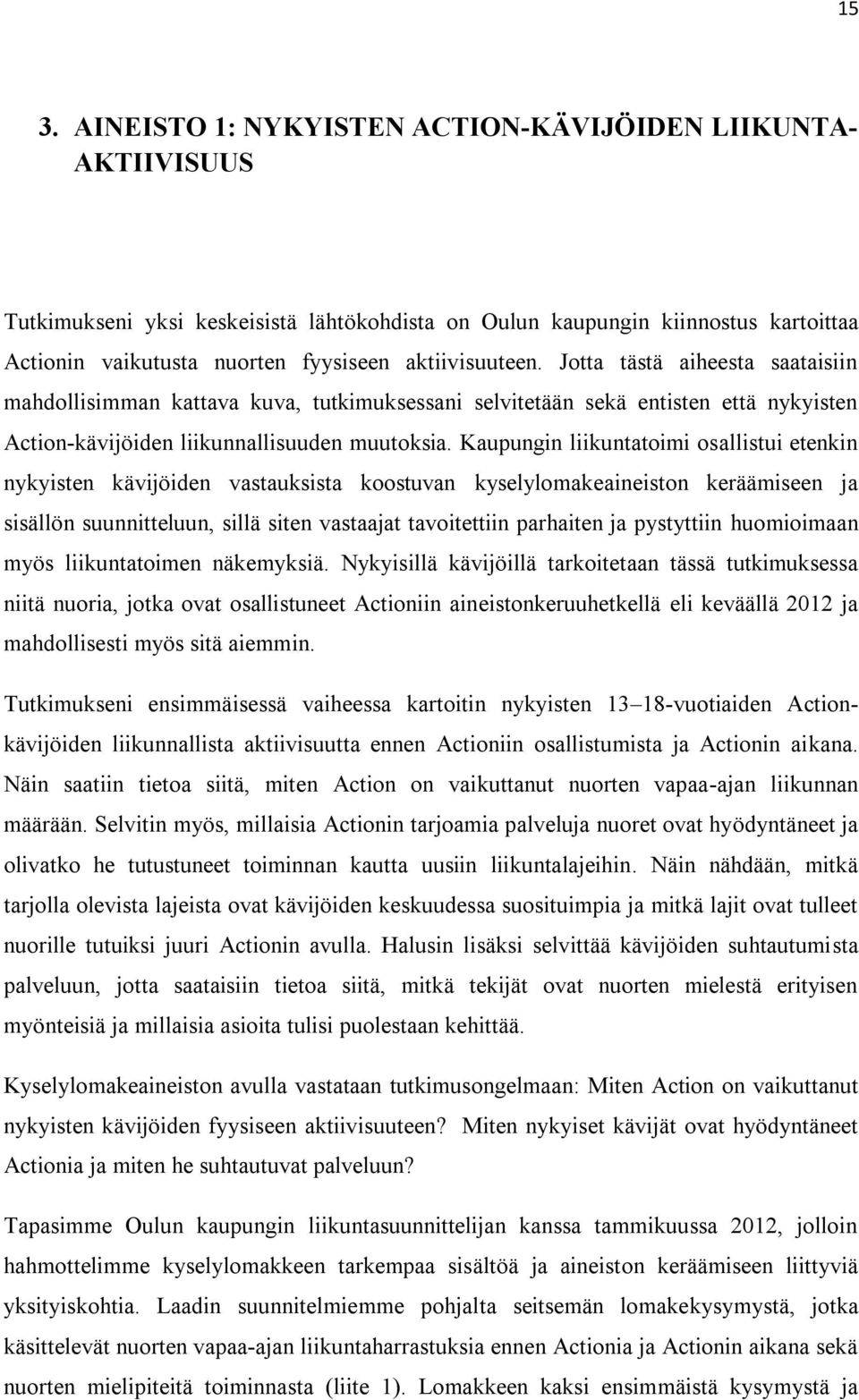 Kaupungin liikuntatoimi osallistui etenkin nykyisten kävijöiden vastauksista koostuvan kyselylomakeaineiston keräämiseen ja sisällön suunnitteluun, sillä siten vastaajat tavoitettiin parhaiten ja