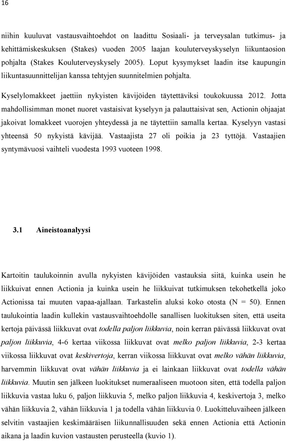 Kyselylomakkeet jaettiin nykyisten kävijöiden täytettäviksi toukokuussa 2012.