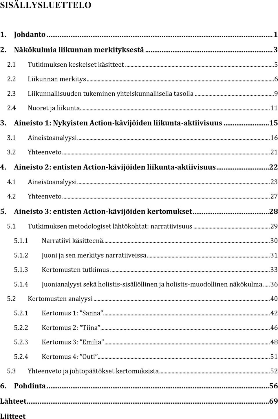 2 Yhteenveto... 21 4. Aineisto 2: entisten Action-kävijöiden liikunta-aktiivisuus...22 4.1 Aineistoanalyysi... 23 4.2 Yhteenveto... 27 5. Aineisto 3: entisten Action-kävijöiden kertomukset...28 5.