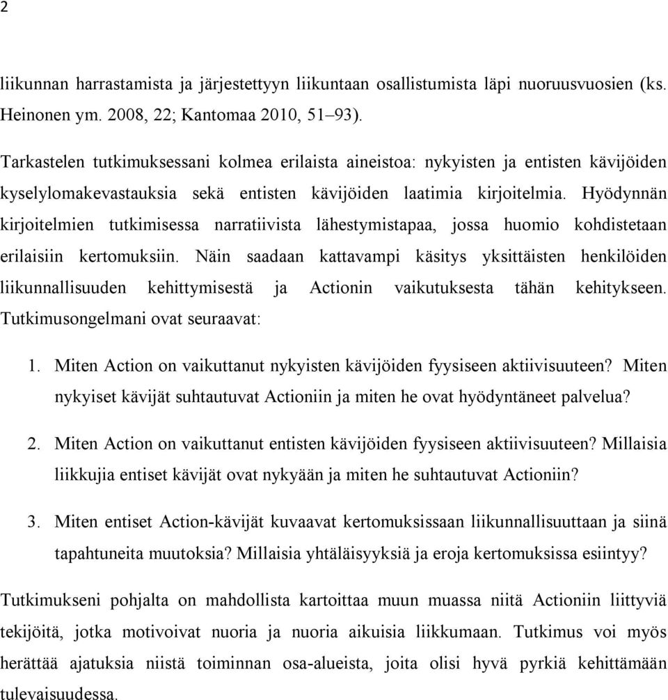 Hyödynnän kirjoitelmien tutkimisessa narratiivista lähestymistapaa, jossa huomio kohdistetaan erilaisiin kertomuksiin.