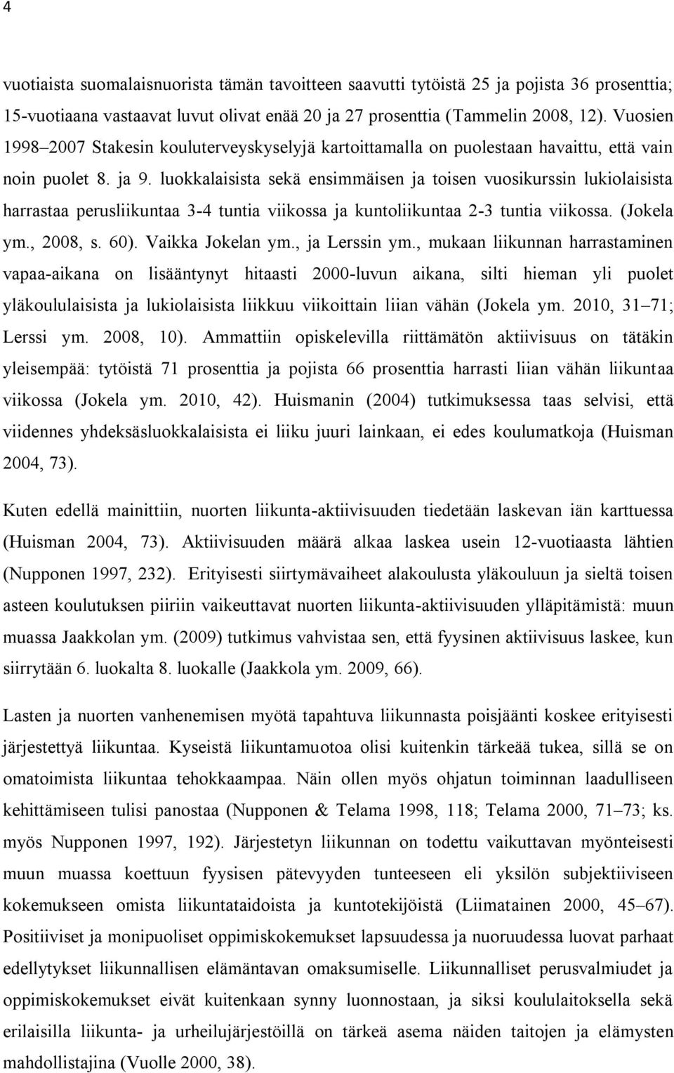 luokkalaisista sekä ensimmäisen ja toisen vuosikurssin lukiolaisista harrastaa perusliikuntaa 3-4 tuntia viikossa ja kuntoliikuntaa 2-3 tuntia viikossa. (Jokela ym., 2008, s. 60). Vaikka Jokelan ym.