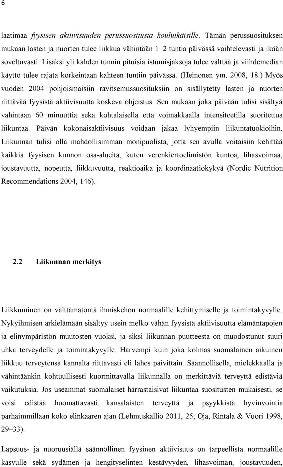 ) Myös vuoden 2004 pohjoismaisiin ravitsemussuosituksiin on sisällytetty lasten ja nuorten riittävää fyysistä aktiivisuutta koskeva ohjeistus.