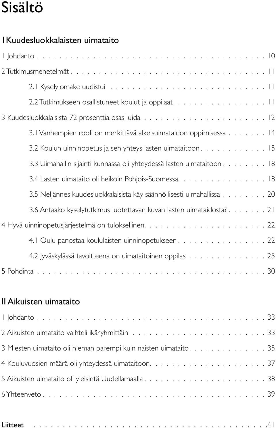 2 Koulun uinninopetus ja sen yhteys lasten uimataitoon 15 3.3 Uimahallin sijainti kunnassa oli yhteydessä lasten uimataitoon 18 3.4 Lasten uimataito oli heikoin Pohjois-Suomessa 18 3.