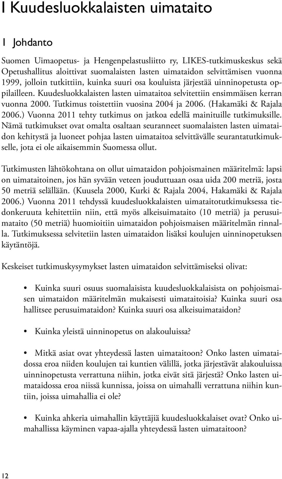 Tutkimus toistettiin vuosina 2004 ja 2006. (Hakamäki & Rajala 2006.) Vuonna 2011 tehty tutkimus on jatkoa edellä mainituille tutkimuksille.