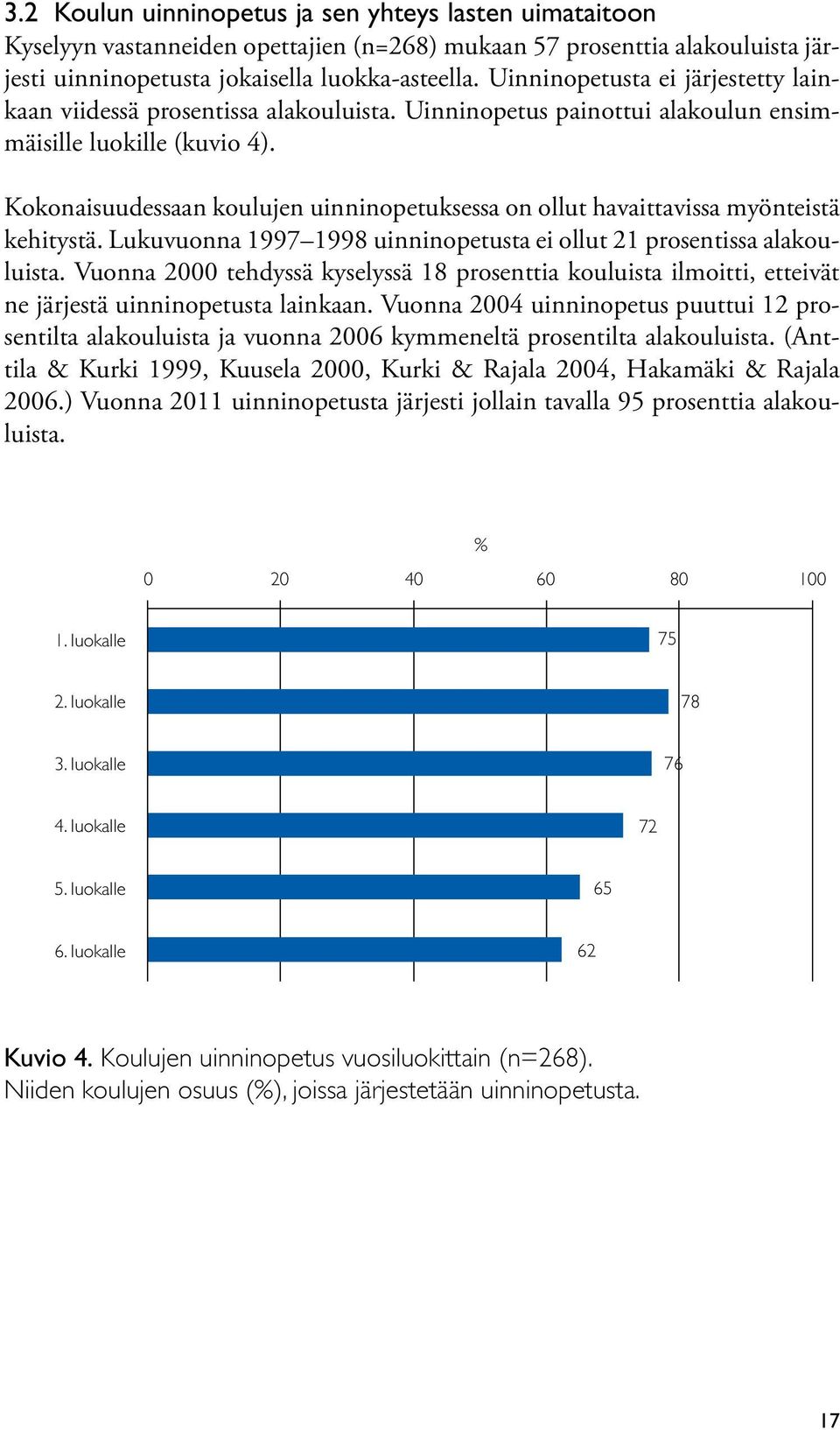 Kokonaisuudessaan koulujen uinninopetuksessa on ollut havaittavissa myönteistä kehitystä. Lukuvuonna 1997 1998 uinninopetusta ei ollut 21 prosentissa alakouluista.