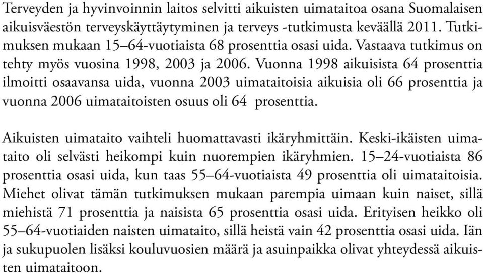 Vuonna 1998 aikuisista 64 prosenttia ilmoitti osaavansa uida, vuonna 2003 uimataitoisia aikuisia oli 66 prosenttia ja vuonna 2006 uimataitoisten osuus oli 64 prosenttia.