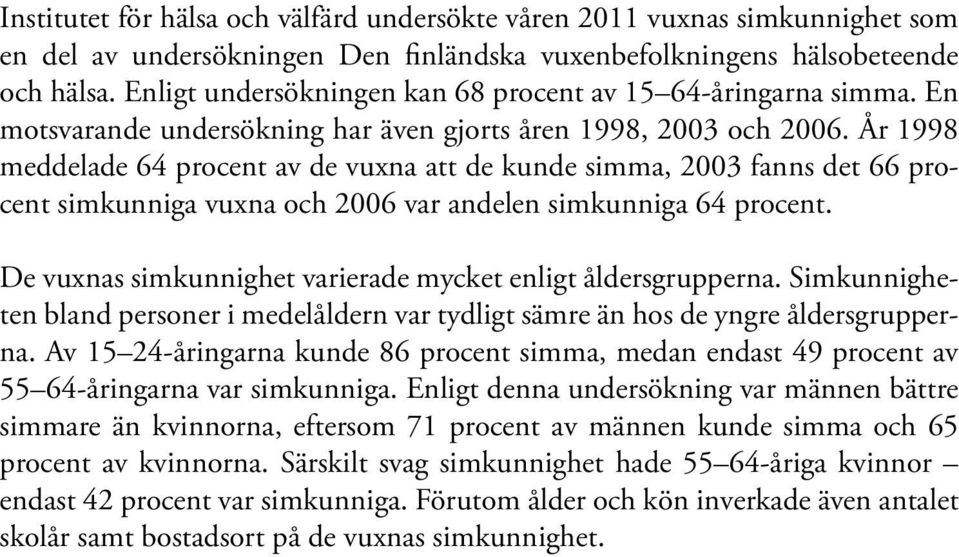 År 1998 meddelade 64 procent av de vuxna att de kunde simma, 2003 fanns det 66 procent simkunniga vuxna och 2006 var andelen simkunniga 64 procent.