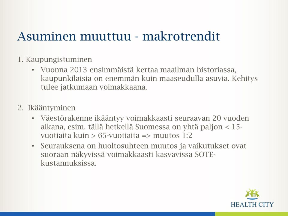 Kehitys tulee jatkumaan voimakkaana. 2. Ikääntyminen Väestörakenne ikääntyy voimakkaasti seuraavan 20 vuoden aikana, esim.