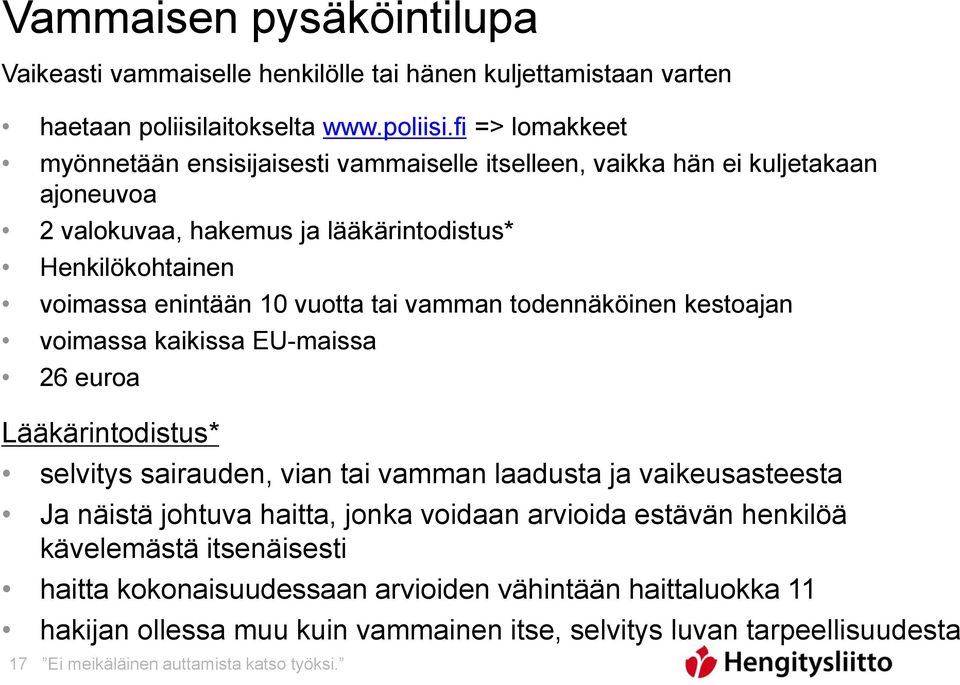 fi => lomakkeet myönnetään ensisijaisesti vammaiselle itselleen, vaikka hän ei kuljetakaan ajoneuvoa 2 valokuvaa, hakemus ja lääkärintodistus* Henkilökohtainen voimassa enintään 10