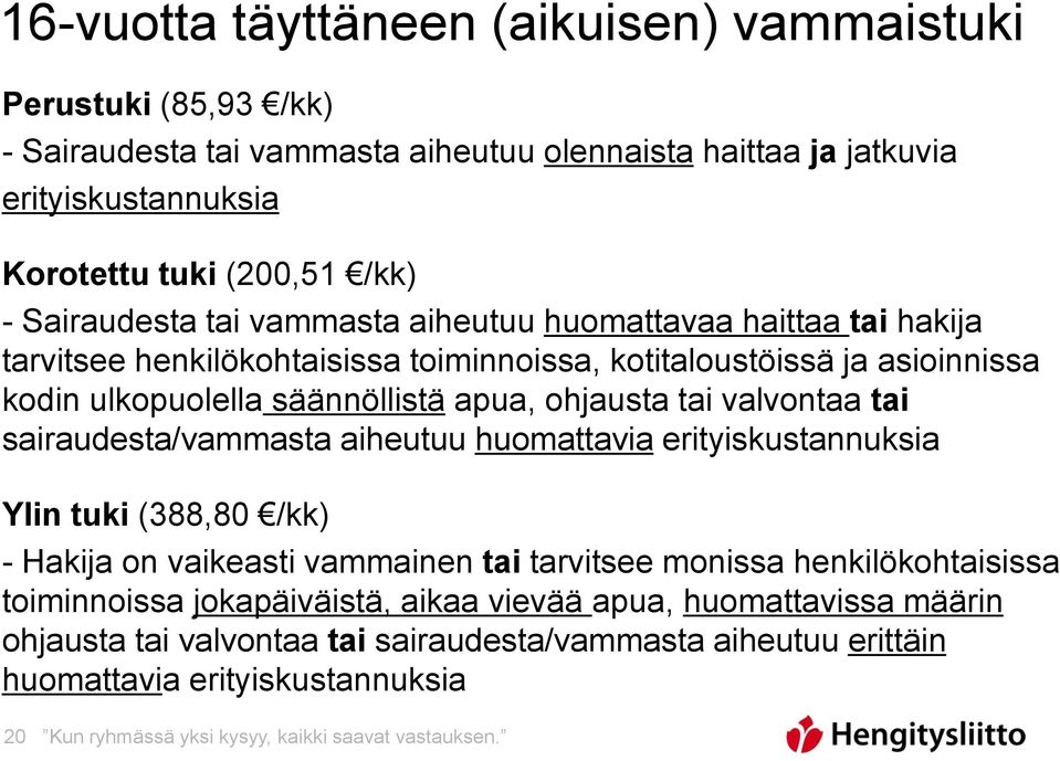 valvontaa tai sairaudesta/vammasta aiheutuu huomattavia erityiskustannuksia Ylin tuki (388,80 /kk) - Hakija on vaikeasti vammainen tai tarvitsee monissa henkilökohtaisissa toiminnoissa