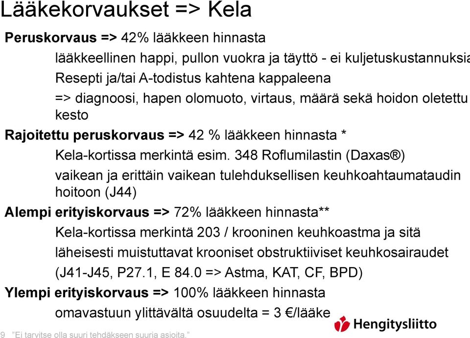 348 Roflumilastin (Daxas ) vaikean ja erittäin vaikean tulehduksellisen keuhkoahtaumataudin hoitoon (J44) Alempi erityiskorvaus => 72% lääkkeen hinnasta** Kela-kortissa merkintä 203 / krooninen