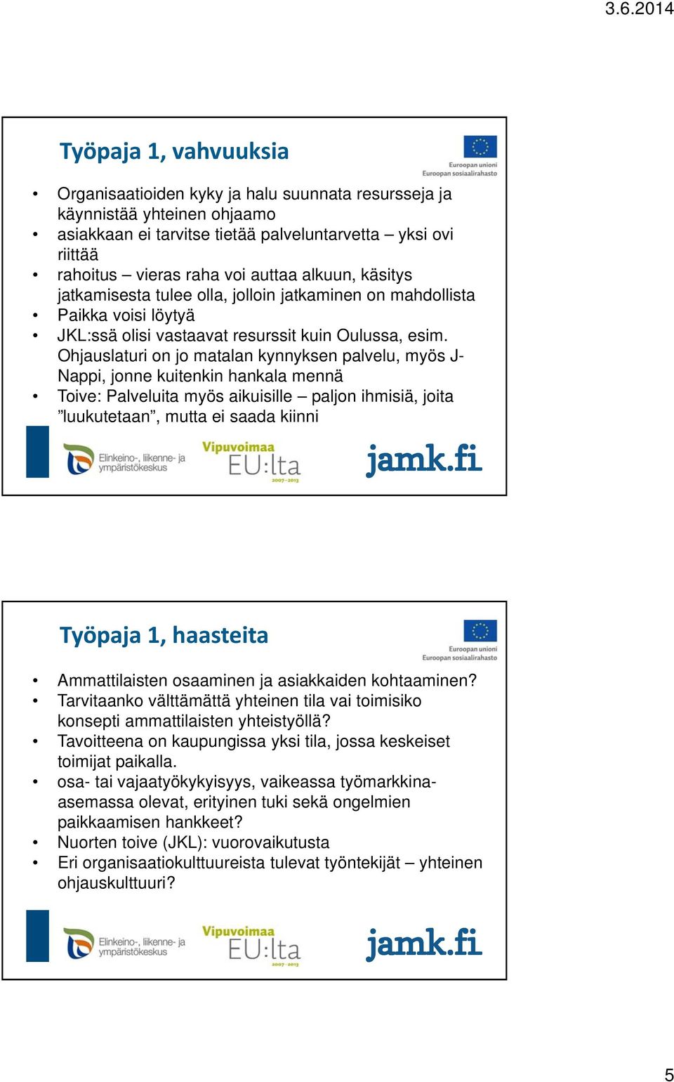 Ohjauslaturi on jo matalan kynnyksen palvelu, myös J- Nappi, jonne kuitenkin hankala mennä Toive: Palveluita myös aikuisille paljon ihmisiä, joita luukutetaan, mutta ei saada kiinni Työpaja 1,