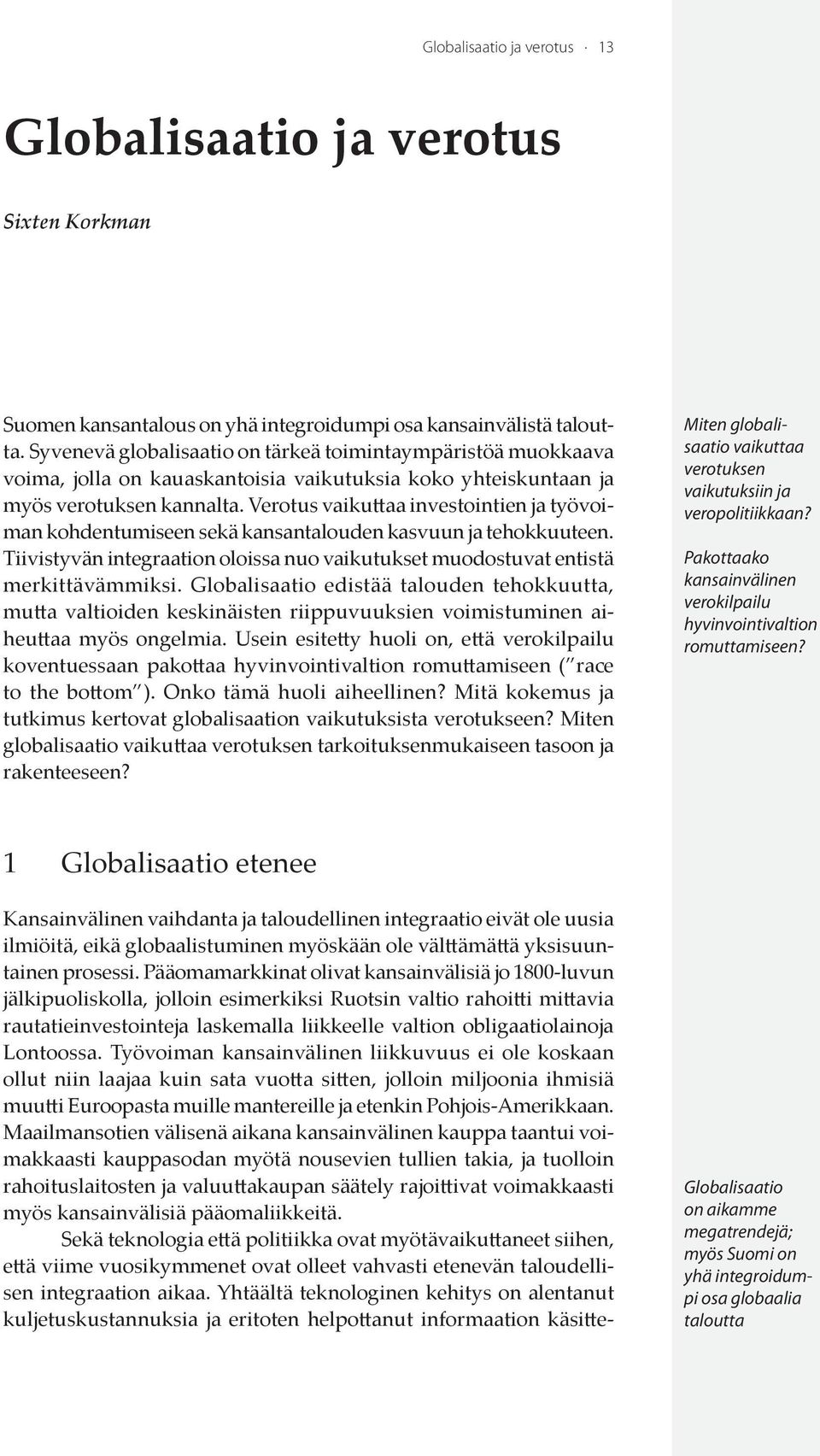 Verotus vaikuttaa investointien ja työvoiman kohdentumiseen sekä kansantalouden kasvuun ja tehokkuuteen. Tiivistyvän integraation oloissa nuo vaikutukset muodostuvat entistä merkittävämmiksi.