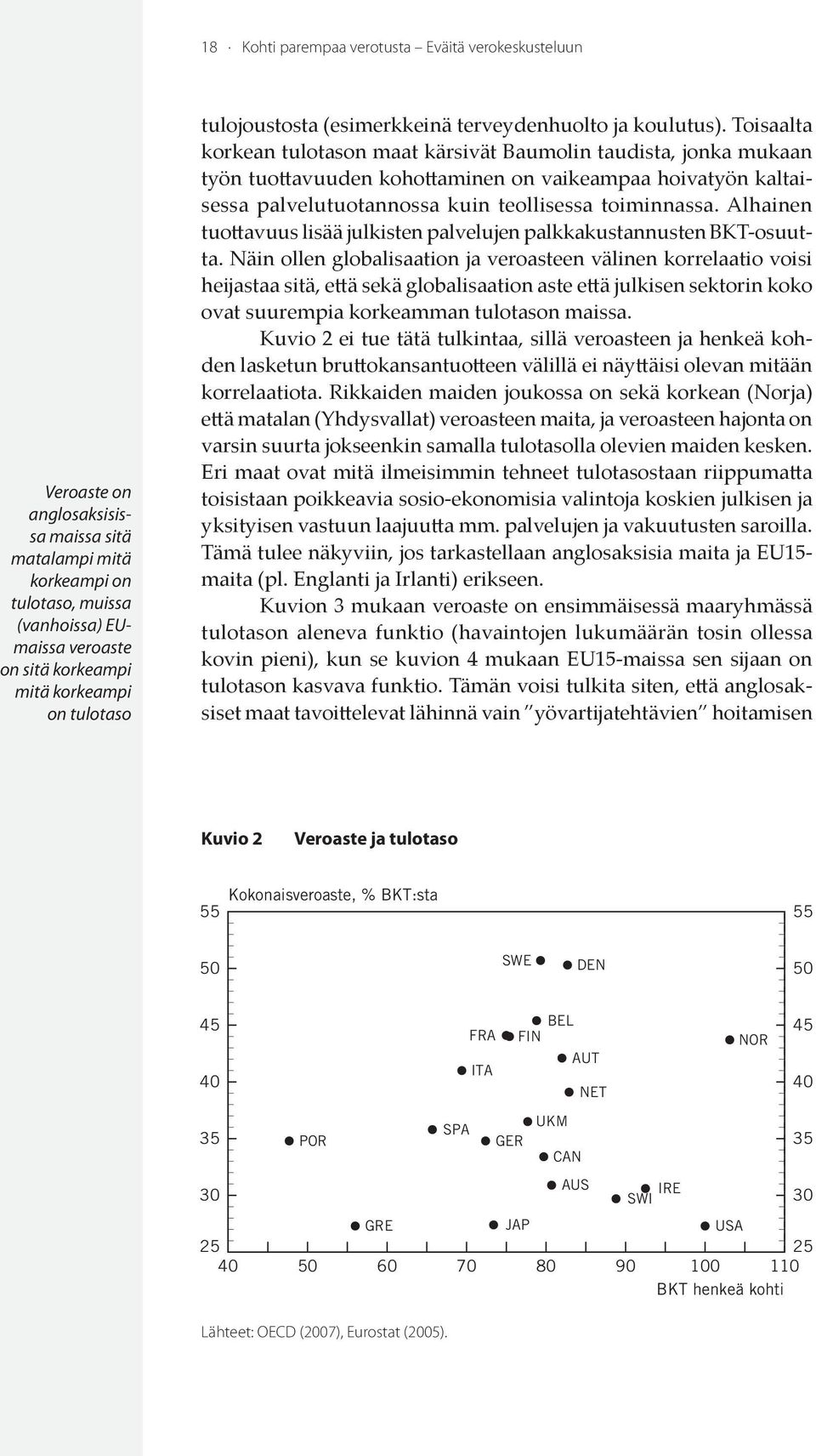 Toisaalta korkean tulotason maat kärsivät Baumolin taudista, jonka mukaan työn tuottavuuden kohottaminen on vaikeampaa hoivatyön kaltaisessa palvelutuotannossa kuin teollisessa toiminnassa.