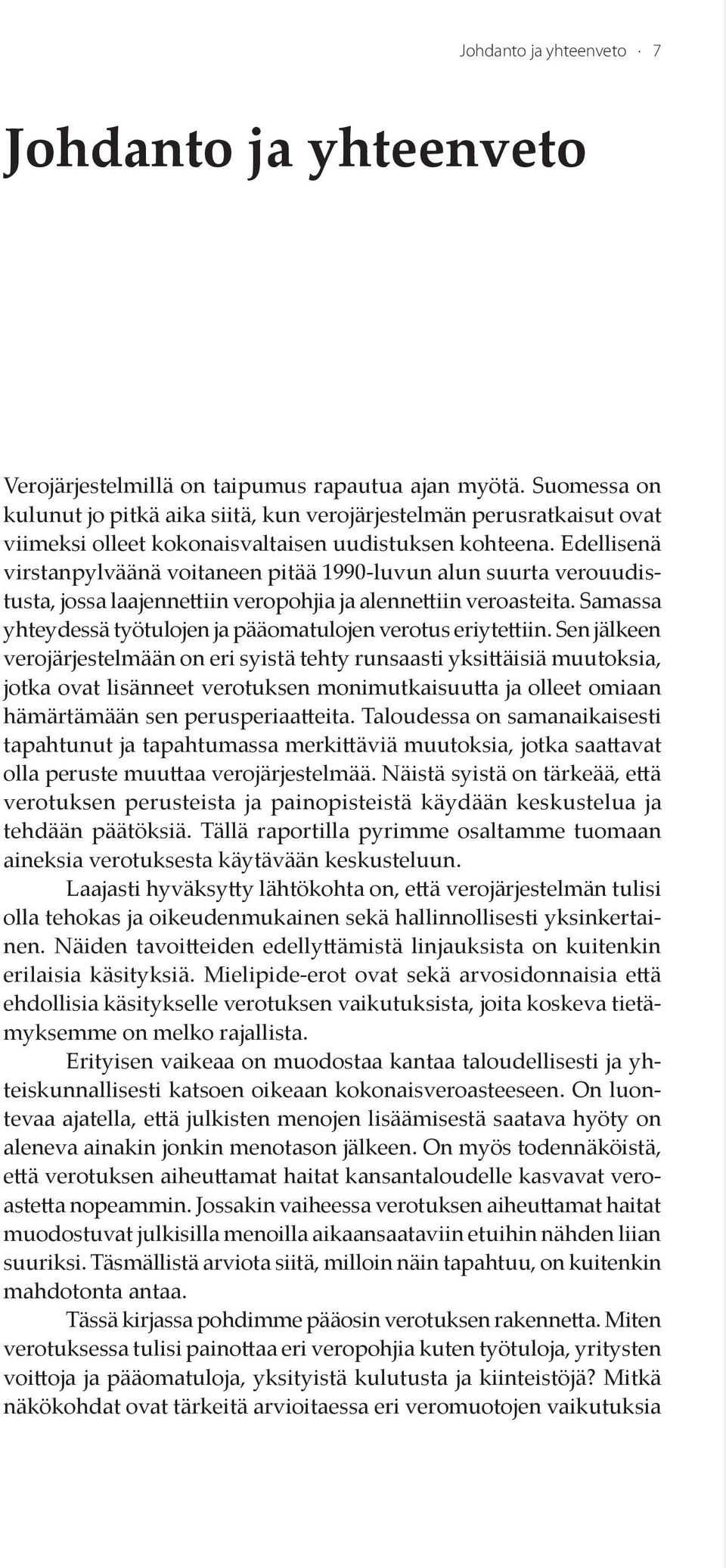 Edellisenä virstanpylväänä voitaneen pitää 1990-luvun alun suurta verouudistusta, jossa laajennettiin veropohjia ja alennettiin veroasteita.