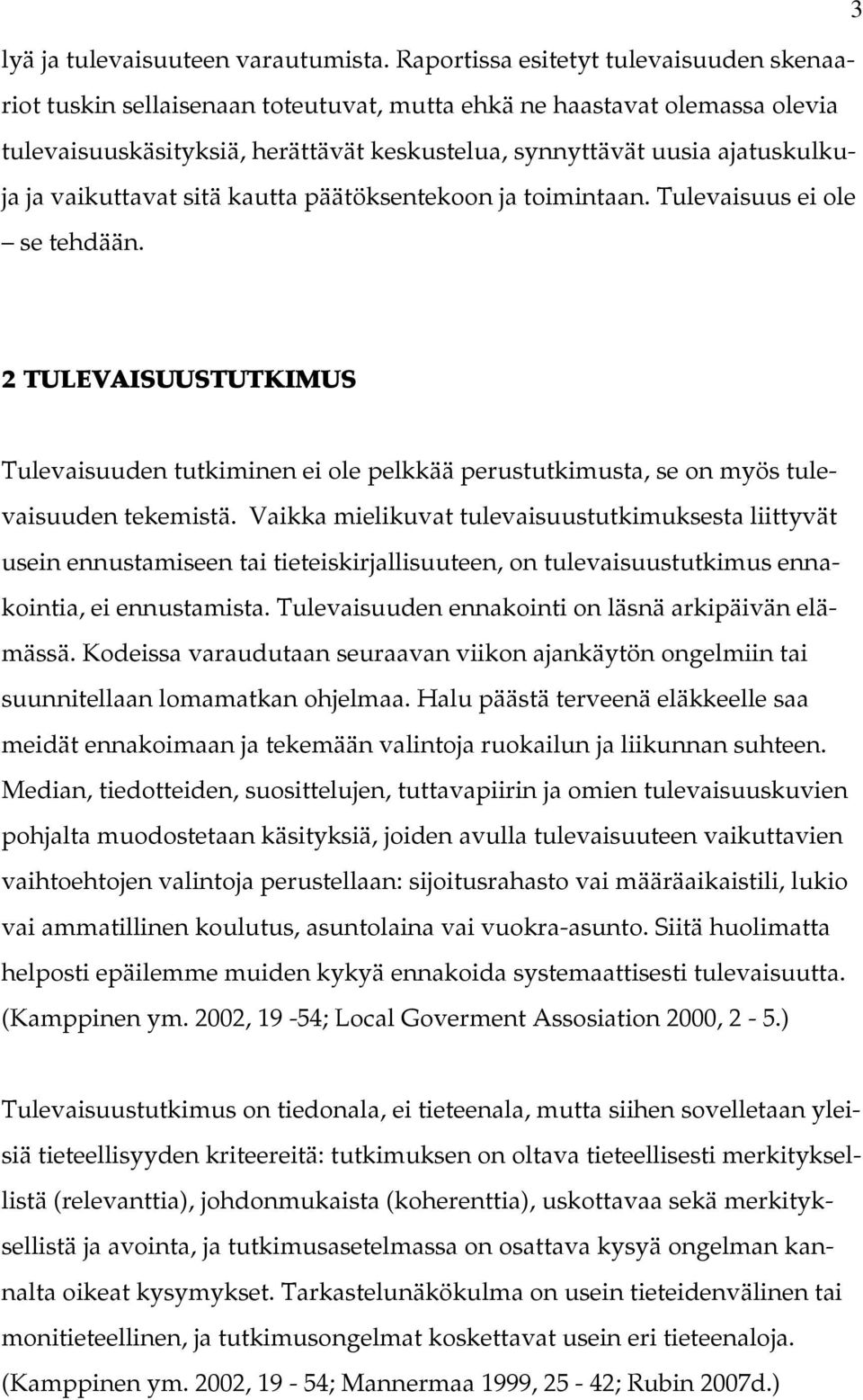 vaikuttavat sitä kautta päätöksentekoon ja toimintaan. Tulevaisuus ei ole se tehdään. 2 TULEVAISUUSTUTKIMUS Tulevaisuuden tutkiminen ei ole pelkkää perustutkimusta, se on myös tulevaisuuden tekemistä.