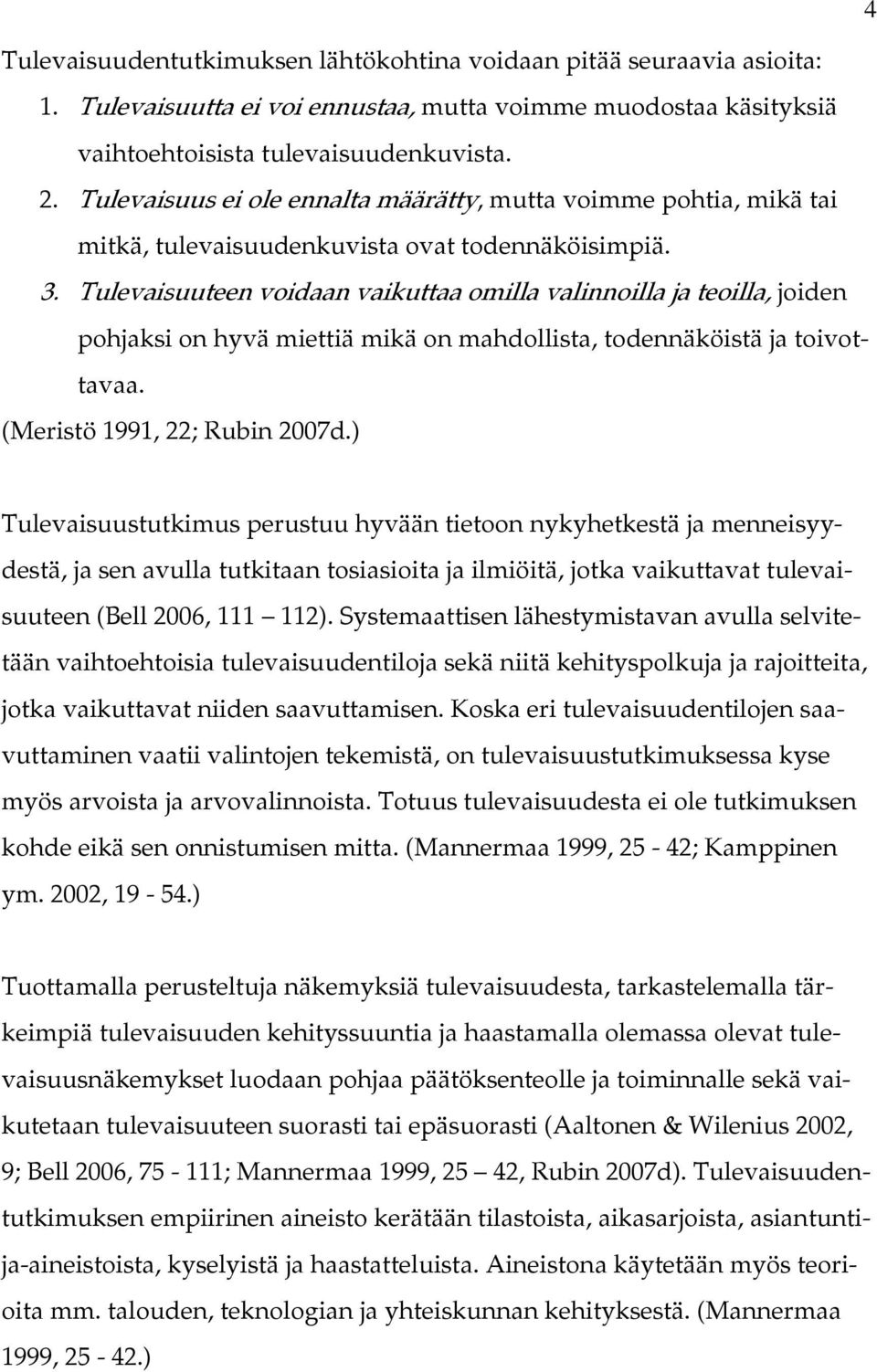 Tulevaisuuteen voidaan vaikuttaa omilla valinnoilla ja teoilla, joiden pohjaksi on hyvä miettiä mikä on mahdollista, todennäköistä ja toivottavaa. (Meristö 1991, 22; Rubin 2007d.