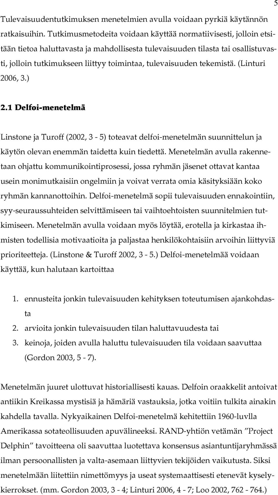 tulevaisuuden tekemistä. (Linturi 2006, 3.) 2.1 Delfoi-menetelmä Linstone ja Turoff (2002, 3-5) toteavat delfoi-menetelmän suunnittelun ja käytön olevan enemmän taidetta kuin tiedettä.